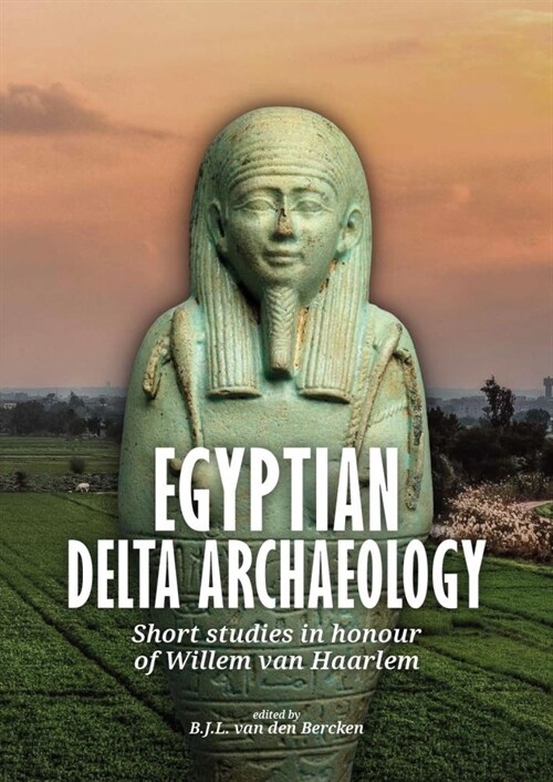 Egyptian Delta Archaeology: Short Studies in Honour of Willem Van Haarlem (Paperback)