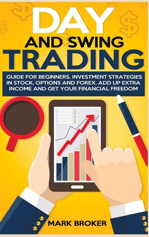 Day and Swing Trading: Guide for Beginners. Investment Strategies in Stock, Options, and Forex. Add up Extra Income and get your Financial Fr (Hardcover)