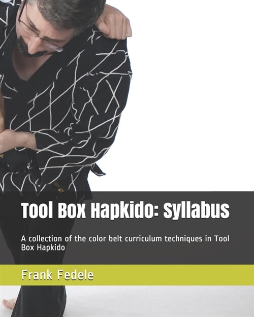 Tool Box Hapkido: Syllabus: A collection of the color belt curriculum techniques in Tool Box Hapkido (Paperback)