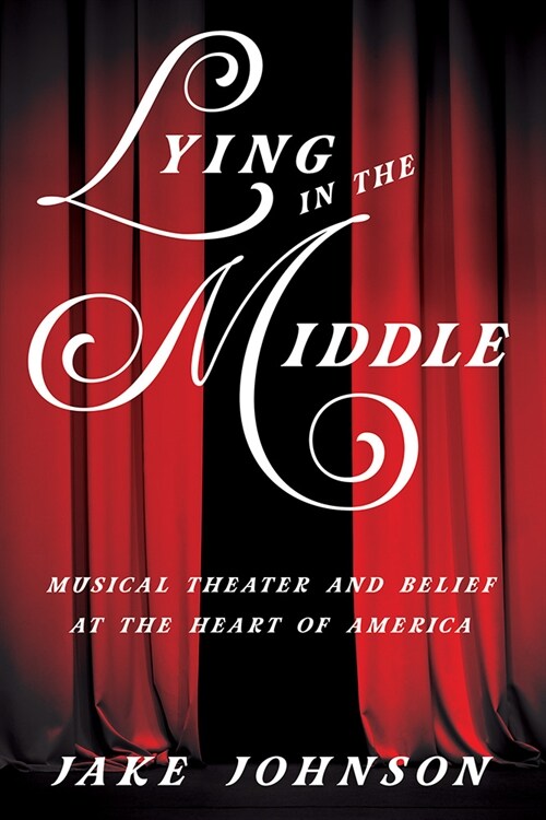 Lying in the Middle: Musical Theater and Belief at the Heart of America (Paperback)
