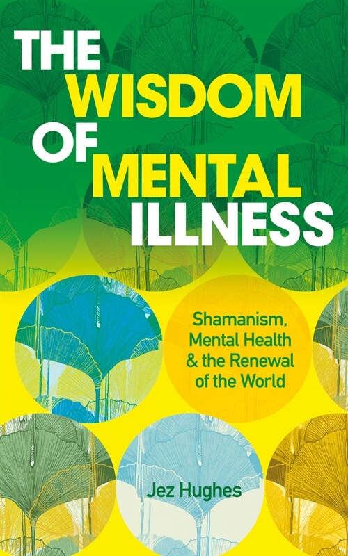 The Wisdom of Mental Illness : Shamanism, Mental Health & the Renewal of the World (Paperback, 0 New edition)