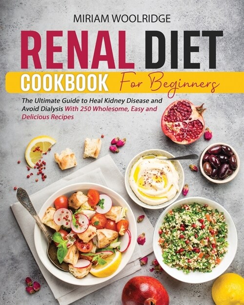 Renal Diet Cookbook for Beginners: The Ultimate Guide to Heal Kidney Disease and Avoid Dialysis With 250 Wholesome, Easy and Delicious Recipes (Paperback)