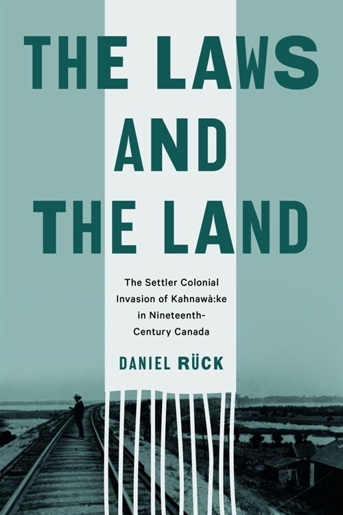 The Laws and the Land: The Settler Colonial Invasion of Kahnaw?Ke in Nineteenth-Century Canada (Hardcover)