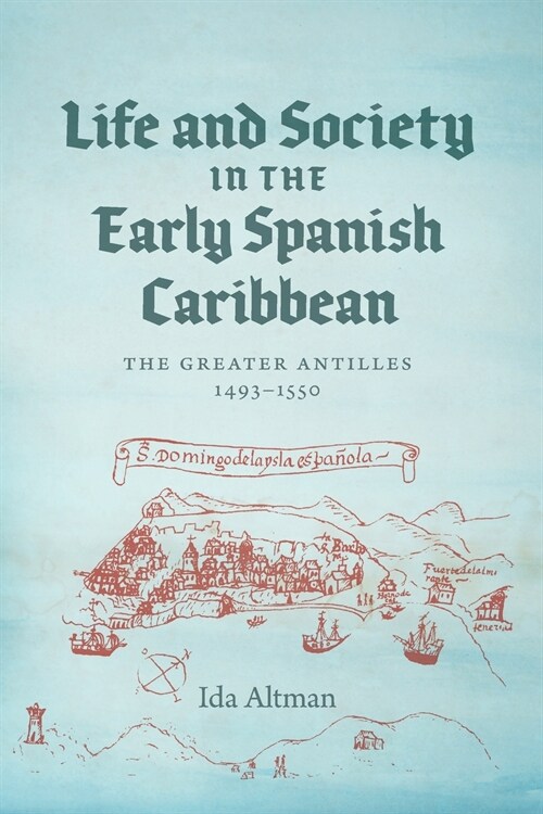 Life and Society in the Early Spanish Caribbean: The Greater Antilles, 1493-1550 (Paperback)