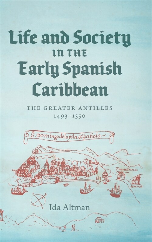 Life and Society in the Early Spanish Caribbean: The Greater Antilles, 1493-1550 (Hardcover)