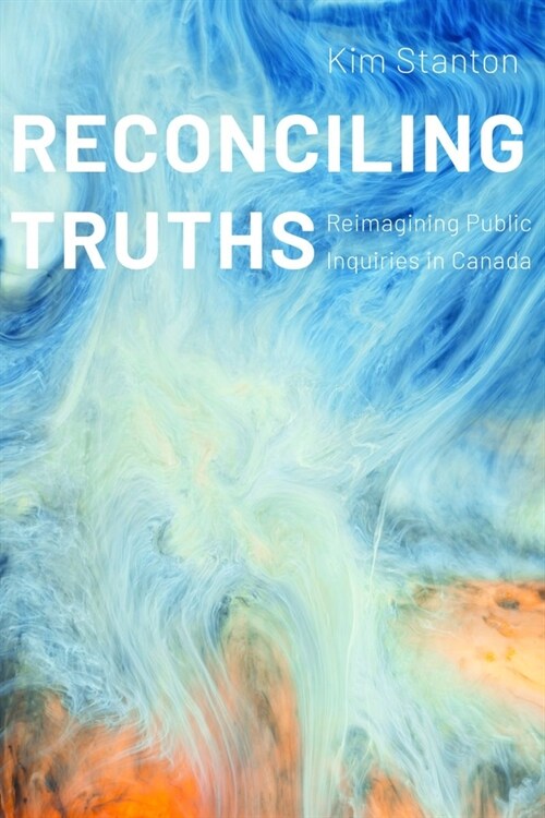 Reconciling Truths: Reimagining Public Inquiries in Canada (Hardcover)