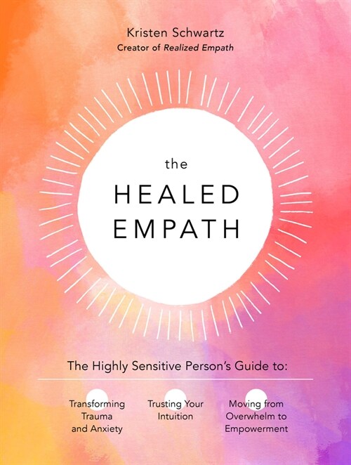 The Healed Empath: The Highly Sensitive Persons Guide to Transforming Trauma and Anxiety, Trusting Your Intuition, and Moving from Overw (Paperback)