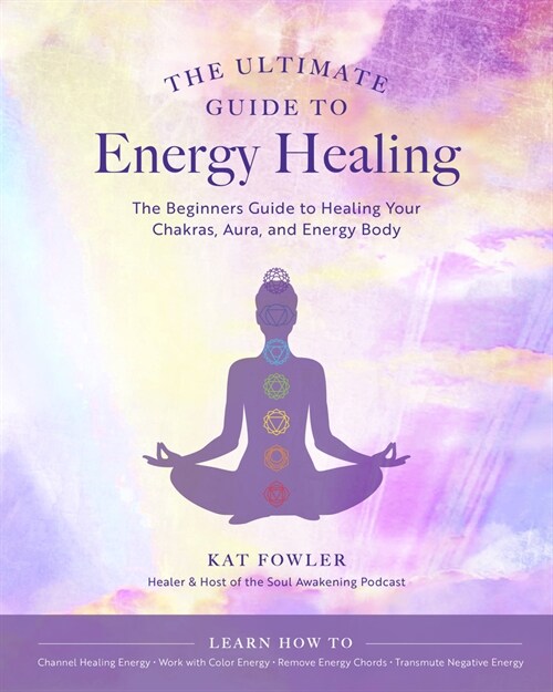 The Ultimate Guide to Energy Healing: The Beginners Guide to Healing Your Chakras, Aura, and Energy Body (Paperback)