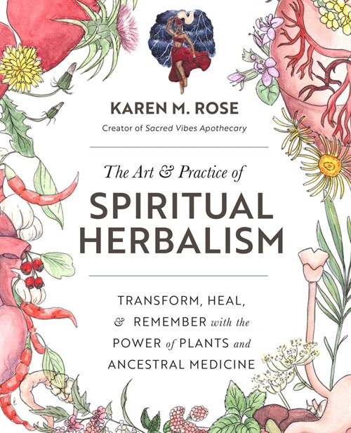 Art & Practice of Spiritual Herbalism: Transform, Heal, and Remember with the Power of Plants and Ancestral Medicine (Paperback)