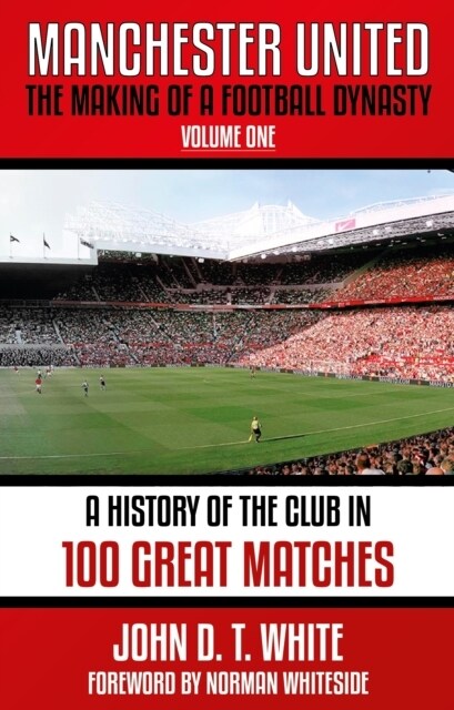 Manchester United : The Making of a Football Dynasty: 100 Great Matches - 1878-2021 (Paperback)