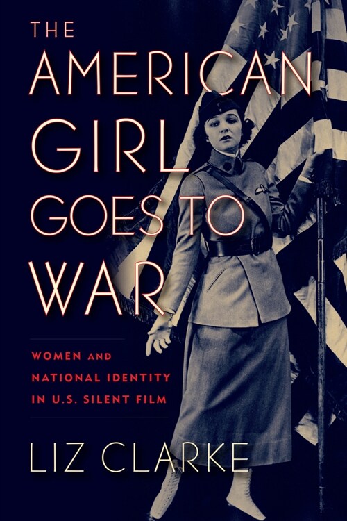 The American Girl Goes to War: Women and National Identity in U.S. Silent Film (Paperback)