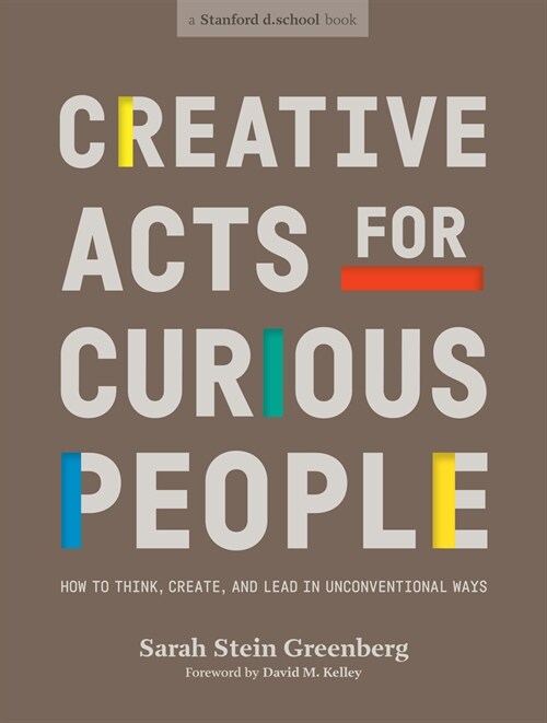 Creative Acts for Curious People: How to Think, Create, and Lead in Unconventional Ways (Paperback)