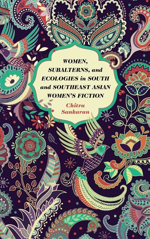 Women, Subalterns, and Ecologies in South and Southeast Asian Womens Fiction (Hardcover)