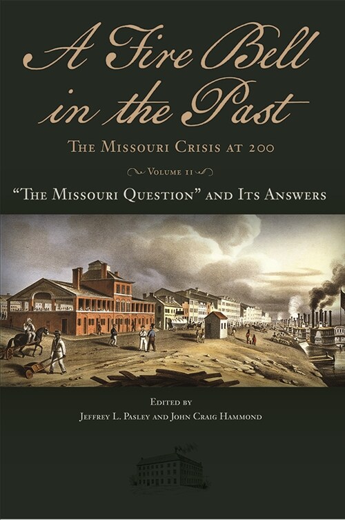 A Fire Bell in the Past: The Missouri Crisis at 200, Volume II: The Missouri Question and Its Answersvolume 2 (Hardcover)