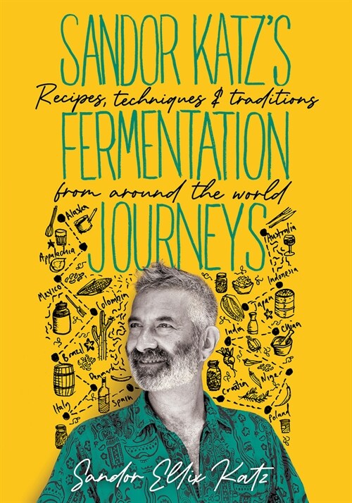 Sandor Katzs Fermentation Journeys: Recipes, Techniques, and Traditions from Around the World (Hardcover)