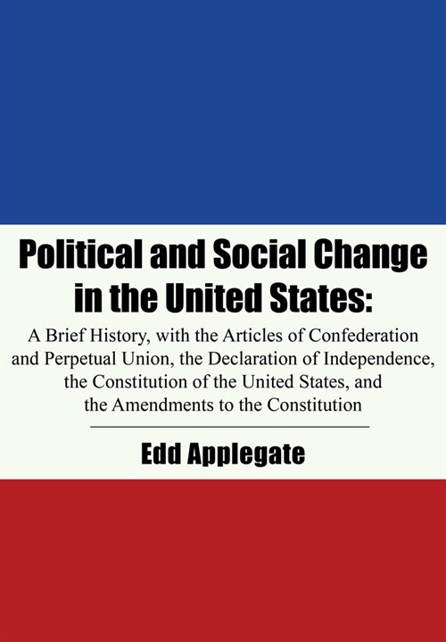 Political and Social Change in the United States: A Brief History, with the Articles of Confederation and Perpetual Union, the Declaration of Independ (Hardcover)