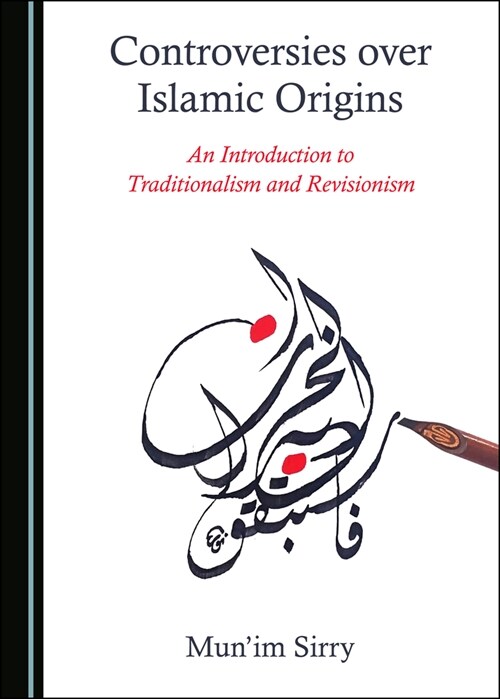 Controversies over Islamic Origins : An Introduction to Traditionalism and Revisionism (Hardcover, Unabridged ed)