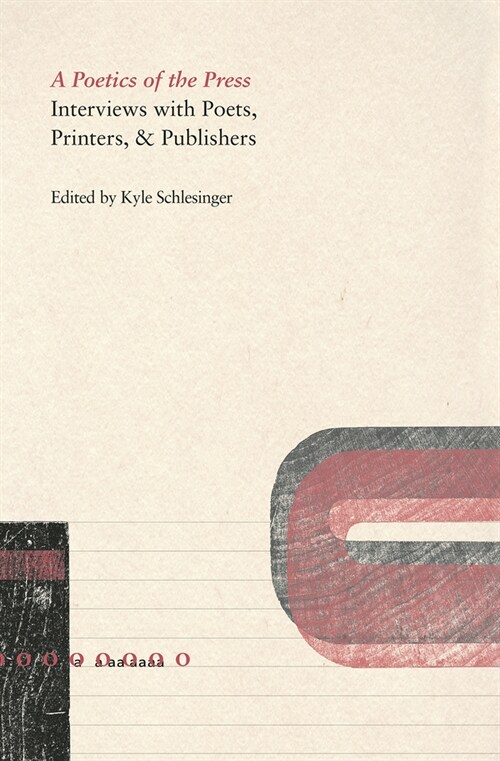 A Poetics of the Press: Interviews with Poets, Printers, & Publishers (Paperback)