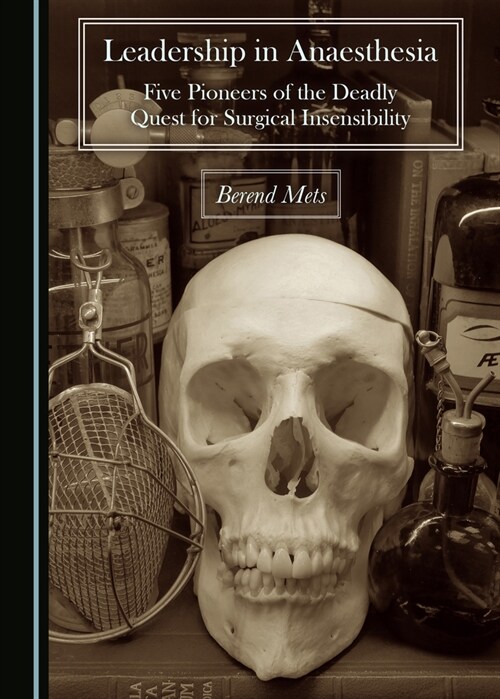 Leadership in Anaesthesia : Five Pioneers of the Deadly Quest for Surgical Insensibility (Paperback, Unabridged ed)
