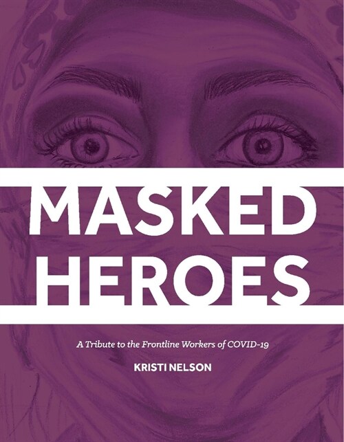 Masked Heroes: A Tribute to the Frontline Workers of Covid-19 (Hardcover)