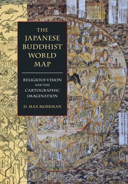 The Japanese Buddhist World Map: Religious Vision and the Cartographic Imagination (Hardcover)