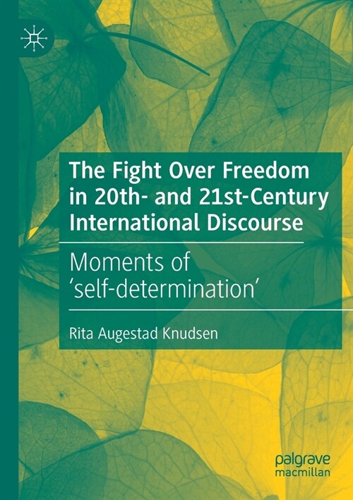 The Fight Over Freedom in 20th- And 21st-Century International Discourse: Moments of Self-Determination (Paperback, 2020)