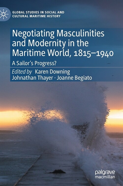 Negotiating Masculinities and Modernity in the Maritime World, 1815-1940: A Sailors Progress? (Hardcover, 2021)