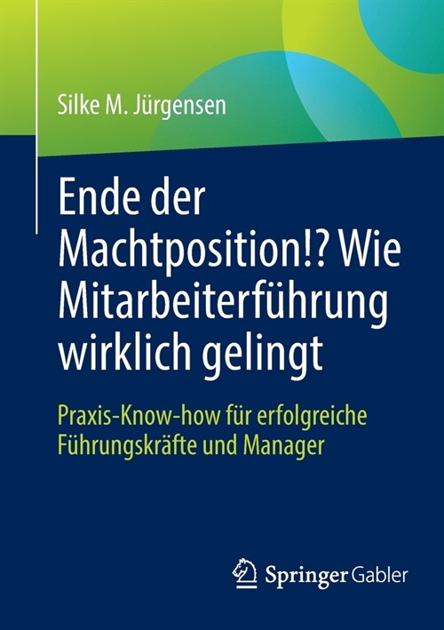 Ende Der Machtposition!? Wie Mitarbeiterf?rung Wirklich Gelingt: Praxis-Know-How F? Erfolgreiche F?rungskr?te Und Manager (Paperback, 1. Aufl. 2021)