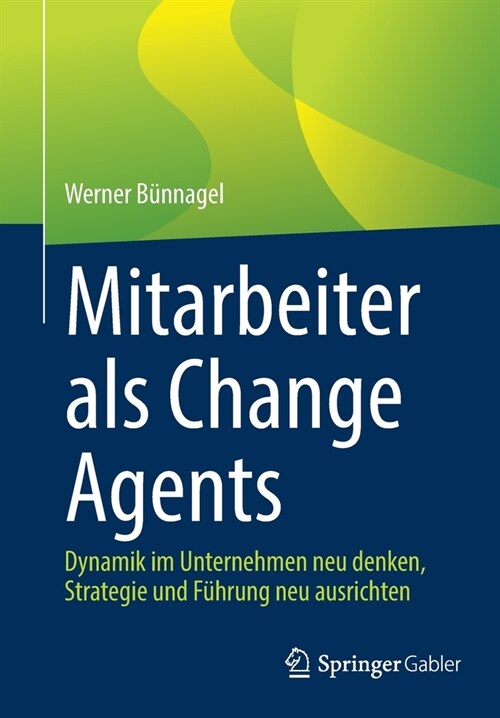 Mitarbeiter ALS Change Agents: Dynamik Im Unternehmen Neu Denken, Strategie Und F?rung Neu Ausrichten (Paperback, 1. Aufl. 2021)