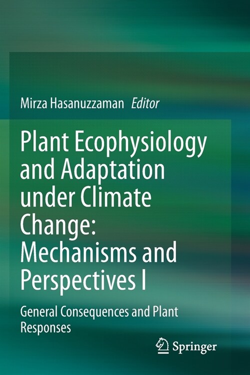 Plant Ecophysiology and Adaptation Under Climate Change: Mechanisms and Perspectives I: General Consequences and Plant Responses (Paperback, 2020)