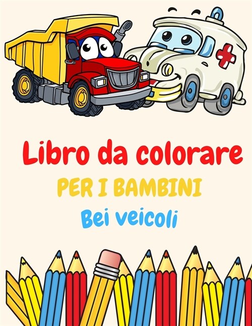 Libro da colorare per i bambini Cool veicoli: Libro da colorare per bambini dai 2 ai 4 anni. 3-5. 4-6. 8-12 con treni, auto, camion, aerei, escavatori (Paperback)