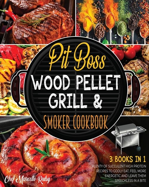 Pit Boss Wood Pellet Grill & Smoker Cookbook [3 Books in 1]: Plenty of Succulent High Protein Recipes to Godly Eat, Feel More Energetic and Leave Them (Paperback)