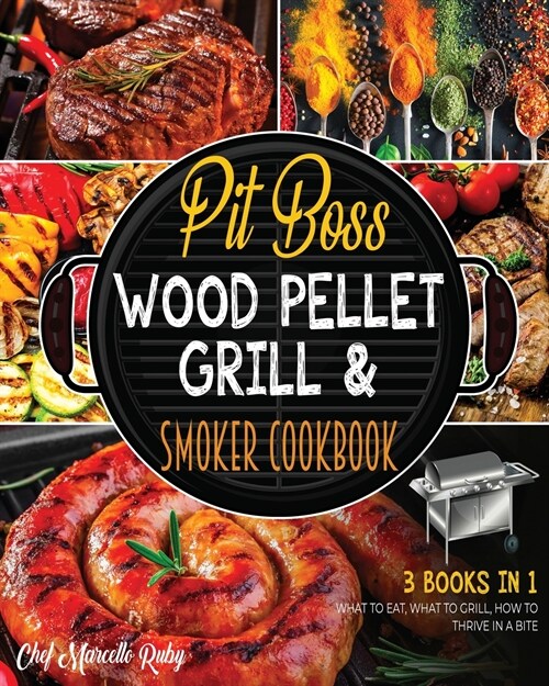 Pit Boss Wood Pellet Grill & Smoker Cookbook [3 Books in 1]: What to Eat, What to Grill, How to Thrive in a Bite (Paperback)