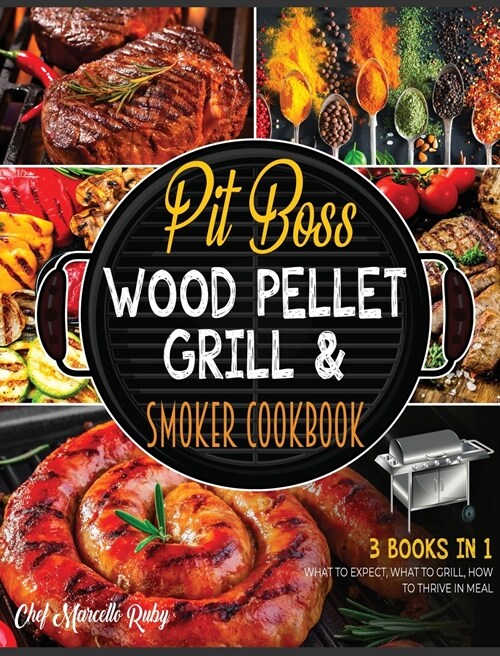 Pit Boss Wood Pellet Grill & Smoker Cookbook [3 Books in 1]: What to Expect, What to Grill, How to Thrive in Meal (Hardcover)