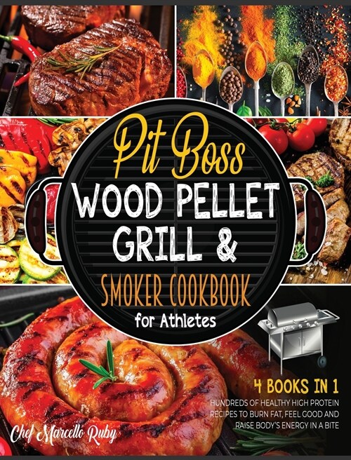 Pit Boss Wood Pellet Grill & Smoker Cookbook for Athletes [4 Books in 1]: Hundreds of Healthy High Protein Recipes to Burn Fat, Feel Good and Raise Bo (Hardcover)