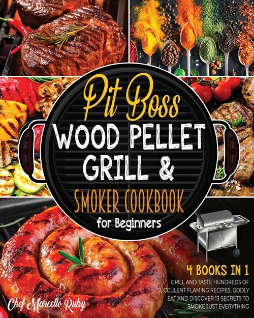 Pit Boss Wood Pellet Grill & Smoker Cookbook for Beginners [4 Books in 1]: Grill and Taste Hundreds of Succulent Flaming Recipes, Godly Eat and Discov (Paperback)