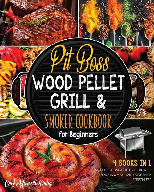 Pit Boss Wood Pellet Grill & Smoker Cookbook for Beginners [4 Books in 1]: What to Eat, What to Grill, How to Thrive in a Meal and Leave Them Speechle (Paperback)