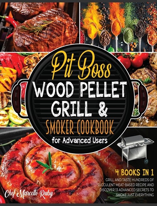 Pit Boss Wood Pellet Grill & Smoker Cookbook for Advanced Users [4 Books in 1]: Grill and Taste Hundreds of Succulent Meat-Based Recipe and Discover 1 (Hardcover)