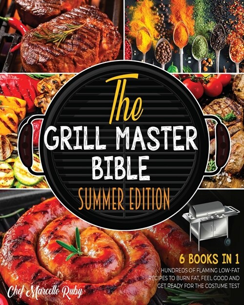 The Grill Master Bible Summer Edition [6 Books in 1]: Hundreds of Flaming Low-Fat Recipes to Burn Fat, Feel Good and Get Ready for the Costume Test (Paperback)