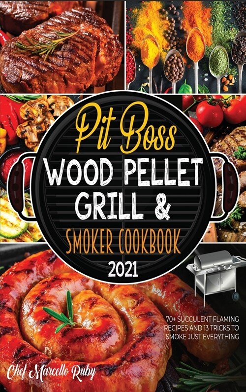 Pit Boss Wood Pellet Grill & Smoker Cookbook 2021: 70+ Succulent Flaming Recipes and 13 Tricks to Smoke Just Everything (Hardcover)