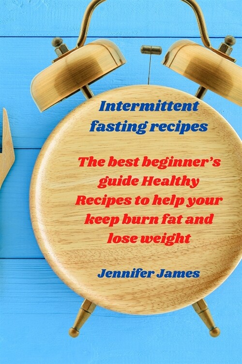 Intermittent fasting recipes: The best beginners guide Healthy Recipes to help your keep burn fat and lose weight (Paperback)