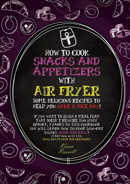 How to Cook Snacks and Appetizers with Air Fryer: some delicious recipes to help you have a nice day! If you want to build a meal plan that doesnt re (Paperback)