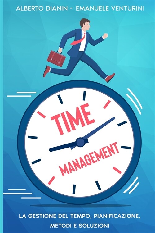 Time Management: La gestione del tempo, Pianificazione, Metodi e Soluzioni (Paperback)
