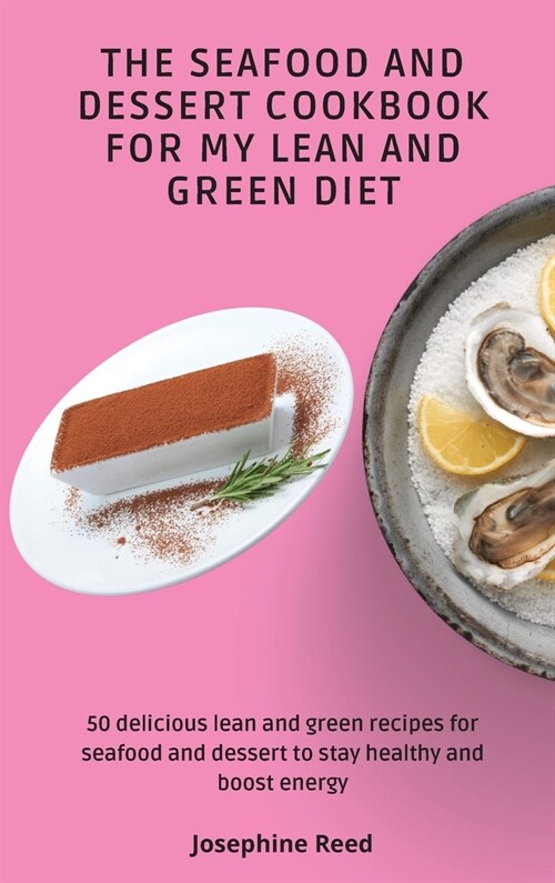 The Seafood and Dessert Cookbook For My Lean and Green Diet: 50 delicious lean and green recipes for seafood and dessert to stay healthy and boost ene (Hardcover)