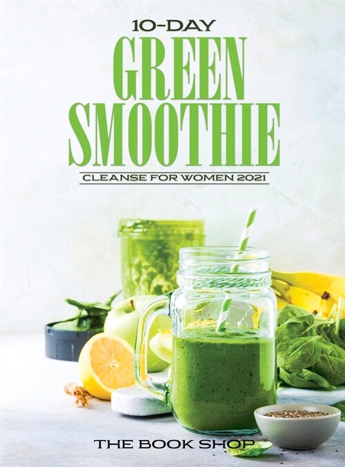10-Day Green Smoothie Cleanse for Women 2021: Lose Up to 15 Pounds in 10 Days! (Hardcover)