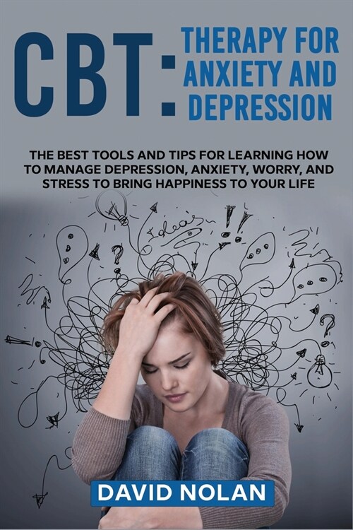 CBT: The Best Tools and Tips for Learning How to Manage Depression, Anxiety, Worry, and Stress to Bring Happiness to Your L (Paperback)