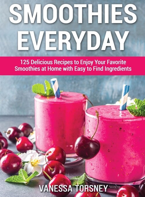 Smoothies Everyday: 125 Delicious Recipes to Enjoy Your Favorite Smoothies at Home with Easy to Find Ingredients (Hardcover)