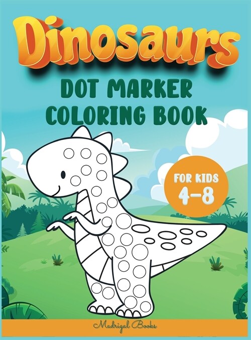 Dinosaurs Dot Markers coloring book for kids 4-8: An Activity Book for kids with cute Dinosaurs to learn while having fun (Hardcover)