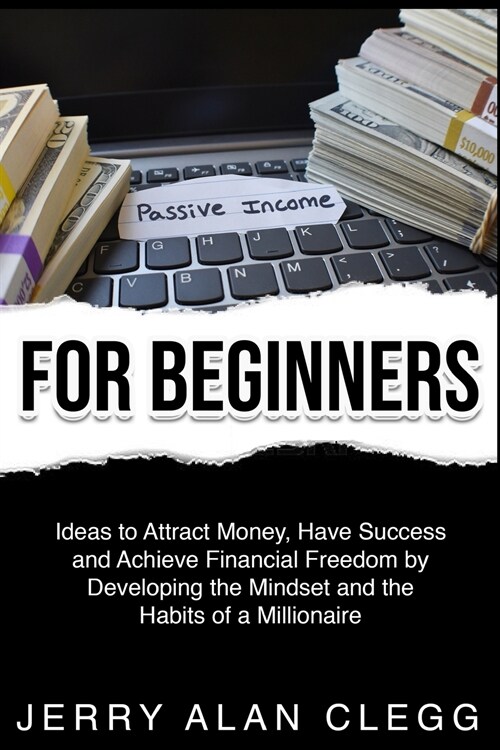 Passive Income for Beginners: Ideas to Attract Money, Have Success and Achieve Financial Freedom by Developing the Mindset and the Habits of a Milli (Paperback)