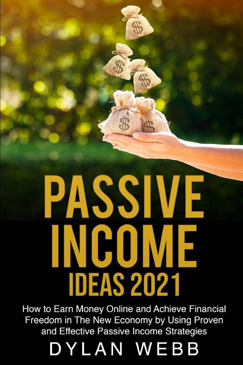 Passive Income Ideas 2021: How to Earn Money Online and Achieve Financial Freedom in The New Economy by Using Proven and Effective Passive Income (Paperback)